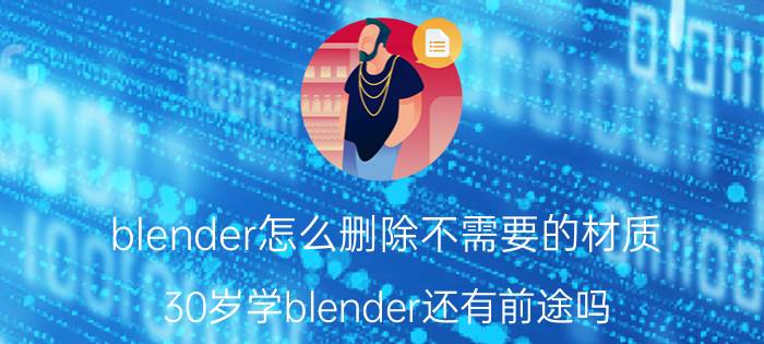 blender怎么删除不需要的材质 30岁学blender还有前途吗？